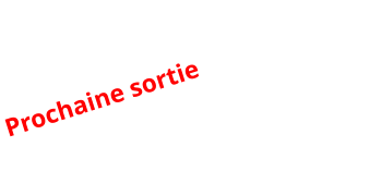 Prochaine sortie